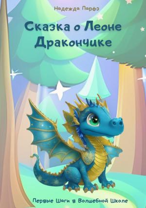 Обложка книги «Сказка о Леоне Дракончике. Первые Шаги в Волшебной Школе» — Надежда Парфэ