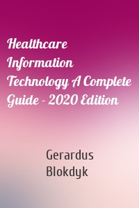 Healthcare Information Technology A Complete Guide - 2020 Edition