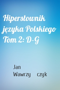 Hipersłownik języka Polskiego Tom 2: D–G