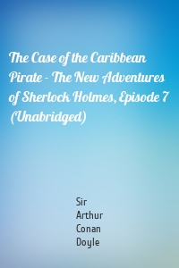 The Case of the Caribbean Pirate - The New Adventures of Sherlock Holmes, Episode 7 (Unabridged)