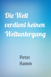 Die Welt verdient keinen Weltuntergang