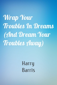 Wrap Your Troubles In Dreams (And Dream Your Troubles Away)