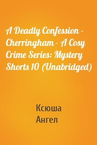 A Deadly Confession - Cherringham - A Cosy Crime Series: Mystery Shorts 10 (Unabridged)
