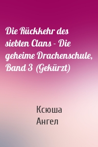 Die Rückkehr des siebten Clans - Die geheime Drachenschule, Band 3 (Gekürzt)