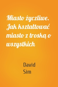 Miasto życzliwe. Jak kształtować miasto z troską o wszystkich