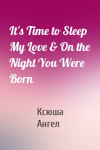 It's Time to Sleep My Love & On the Night You Were Born