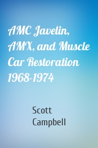 AMC Javelin, AMX, and Muscle Car Restoration 1968-1974