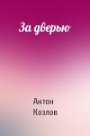 Антон Козлов - За дверью