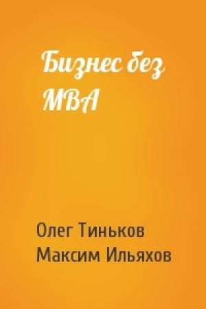 Обложка книги «Бизнес без MBA» — Олег Тиньков, Максим Ильяхов