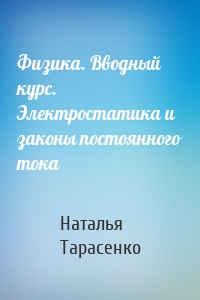 Физика. Вводный курс. Электростатика и законы постоянного тока