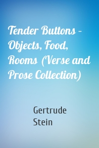 Tender Buttons – Objects, Food, Rooms (Verse and Prose Collection)