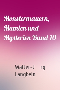 Monstermauern, Mumien und Mysterien Band 10