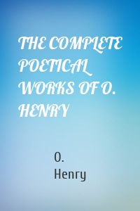 THE COMPLETE POETICAL WORKS OF O. HENRY