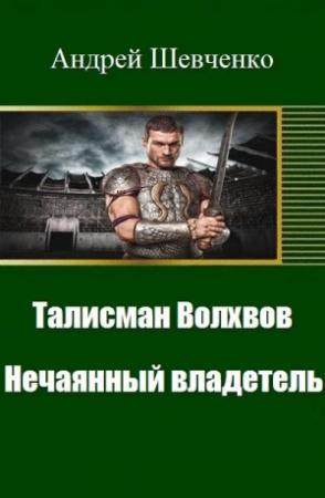 Обложка книги «Талисман Волхвов. Нечаянный владетель (СИ)» — Андрей Шевченко