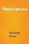 Анатолий Матях - Черные крылья