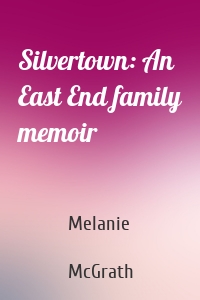Silvertown: An East End family memoir