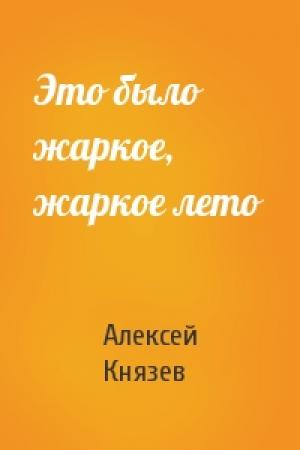 Обложка книги «Это было жаркое, жаркое лето» — Алексей Князев