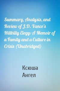 Summary, Analysis, and Review of J.D. Vance's Hillbilly Elegy: A Memoir of a Family and a Culture in Crisis (Unabridged)