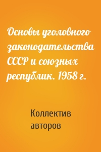 Основы уголовного законодательства СССР и союзных республик. 1958 г.