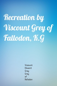 Recreation by Viscount Grey of Fallodon, K.G