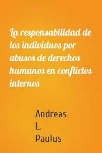 La responsabilidad de los individuos por abusos de derechos humanos en conflictos internos