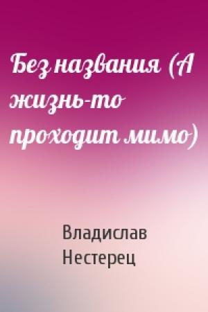 Обложка книги «Без названия (А жизнь-то проходит мимо)» — Владислав Нестерец