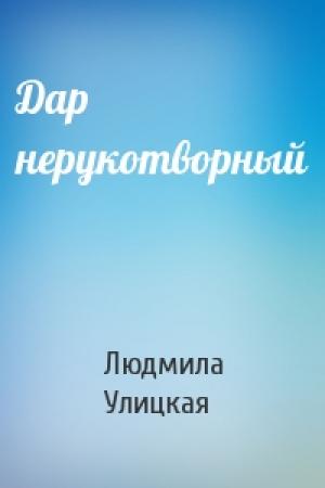 Обложка книги «Дар нерукотворный» — Людмила Улицкая