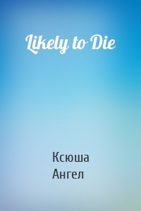 Likely to Die