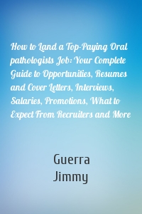 How to Land a Top-Paying Oral pathologists Job: Your Complete Guide to Opportunities, Resumes and Cover Letters, Interviews, Salaries, Promotions, What to Expect From Recruiters and More