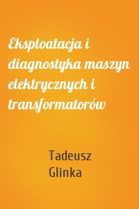 Eksploatacja i diagnostyka maszyn elektrycznych i transformatorów