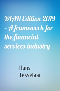 BIAN Edition 2019 – A framework for the financial services industry