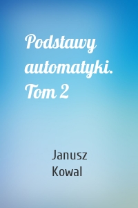 Podstawy automatyki. Tom 2