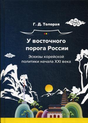 Обложка книги «У восточного порога России. Эскизы корейской политики начала XXI века» — Георгий Толорая