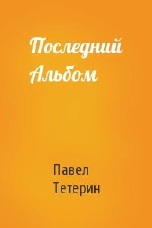 Обложка книги «Последний Альбом» — Павел Сергеевич Тетерин