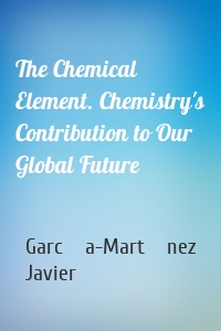 The Chemical Element. Chemistry's Contribution to Our Global Future