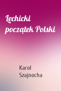 Lechicki początek Polski