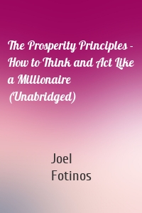 The Prosperity Principles - How to Think and Act Like a Millionaire (Unabridged)