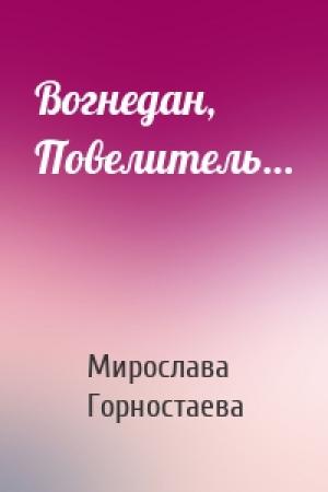 Обложка книги «Вогнедан, Повелитель…» — Мирослава Горностаева