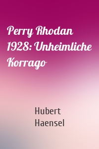 Perry Rhodan 1928: Unheimliche Korrago