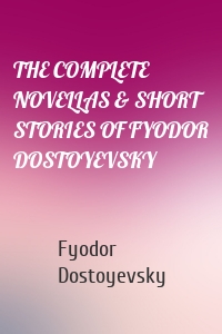 THE COMPLETE NOVELLAS & SHORT STORIES OF FYODOR DOSTOYEVSKY