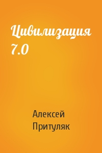 Алексей Притуляк - Цивилизация 7.0