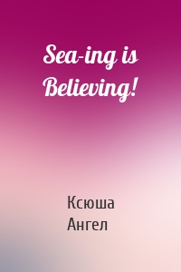 Sea-ing is Believing!