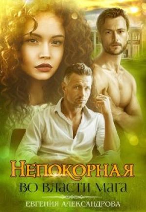 Обложка книги «Непокорная. Во власти мага» — Евгения Александрова