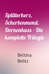 Splitterherz, Scherbenmond, Dornenkuss - Die komplette Trilogie