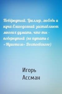 Повёрнутый. Триллер, любовь и куча благодеяний заставляют многих думать, что ты – повернутый (не путать с «Идиотом» Достоевского)