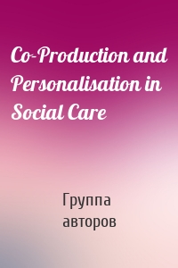 Co-Production and Personalisation in Social Care