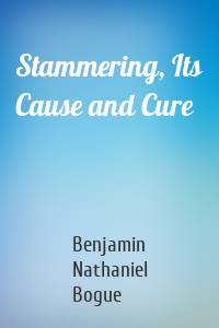 Stammering, Its Cause and Cure