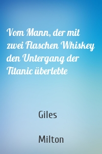 Vom Mann, der mit zwei Flaschen Whiskey den Untergang der Titanic überlebte