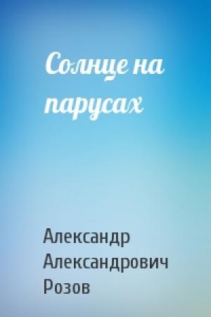 Обложка книги «Солнце на парусах» — Александр Розов