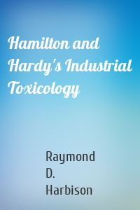 Hamilton and Hardy's Industrial Toxicology